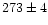 $\rm 273\pm 4 $