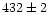 $\rm 432 \pm 2$
