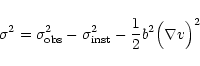\begin{displaymath}\sigma^2 = \sigma^2_{\rm obs} - \sigma^2_{\rm inst} - {1 \over 2} b^2 \Bigl(
\nabla v \Bigr)^2
\end{displaymath}