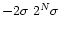 $-2\sigma~ 2^{N} \sigma$
