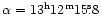 $\alpha=\rm 13^h12^m15\fs 8$