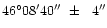 $\rm 46^\circ08'40''\ \pm\ \ 4''$