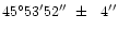 $\rm 45^\circ53'52''\ \pm\ \ 4''$