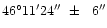 $\rm 46^\circ11'24''\ \pm\ \ 6''$