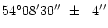 $\rm 54^\circ08'30''\ \pm\ \ 4''$
