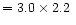 $=3.0 \times 2.2~$