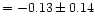 $= -0.13 \pm 0.14$