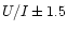 $U/I \pm 1.5$