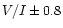 $V/I \pm 0.8$