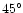 $45^\circ$