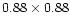 $0.88\times 0.88$