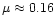 $\mu\approx 0.16$