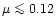 $\mu\la 0.12$