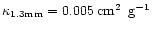 $\kappa_{1.3\rm mm}= 0.005\hbox{\kern 0.20em cm$^{2}$ }\hbox{\kern 0.20em g$^{-1}$ }$