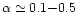 $\alpha\simeq 0.1{-}0.5$