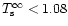 $T_{\rm s}^\infty < 1.08$
