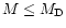 $M \leq M_{\rm D}$