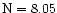$\rm N=8.05$