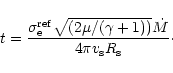 \begin{displaymath}
t=\frac{ \sigma_{\rm e}^{\rm {ref}}
\sqrt{(2 \mu/(\gamma +1))} \dot{M}} {4 \pi
v_{\rm s} R_{\rm s}}\cdot
\end{displaymath}