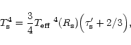 \begin{displaymath}
T_{\rm s}^{4} = \frac{3}{4} \mbox{$T_{\rm eff}$ }^{4}(R_{\rm s}) \Bigl( \tau_{\rm s}^{\prime}
+ 2 / 3 \Bigr),
\end{displaymath}