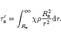 \begin{displaymath}
\tau_{\rm s}^{\prime} = \int_{R_{\rm s}}^{\infty} \chi \rho \frac
{R_{\rm s}^{2}}
{r^{2}}{\rm d}r.
\end{displaymath}