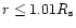 $r \leq 1.01 R_{\rm s}$