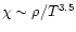 $\chi \sim \rho / T^{3.5}$