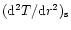 $({\rm d}^2T/{\rm d}r^2)_{\rm s}$
