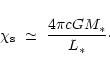 \begin{displaymath}\chi_{\rm s}~\simeq~ \frac{4 \pi c G M_*}{L_*}\cdot
\end{displaymath}