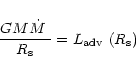 \begin{displaymath}\frac{G M \mbox{$\dot{M}$ }}{R_{\rm s}} = \mbox{$L_{\rm adv}$ }(R_{\rm s})
\end{displaymath}