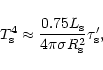 \begin{displaymath}
T_{\rm s}^{4} \approx \frac{0.75 L_{\rm s}} {4 \pi \sigma R_{\rm s}^{2}}
\tau_{\rm s}^{\prime},
\end{displaymath}
