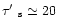 $\taup_{\rm s} \simeq 20$