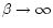 $\beta \rightarrow \infty$