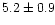 $5.2\pm0.9$