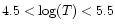 $4.5 < \log(T) < 5.5$