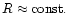$R \approx {\rm const.}$