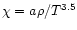 $\chi=a\rho / T^{3.5}$