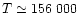 $T \simeq 156~000$