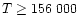 $T \geq 156~000$