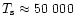 $T_{\rm s} \approx 50~000$