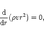 \begin{displaymath}
\frac {\rm d}{{\rm d}r} (\rho v r^{2}) = 0,
\end{displaymath}