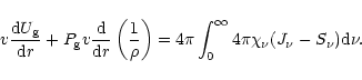 \begin{displaymath}
v \frac{{\rm d}U_{\rm g}}{{\rm d}r} + P_{\rm g} v \frac{\rm ...
...}^{\infty} 4 \pi \chi_{\nu} ( J_{\nu} - S_{\nu} ) {\rm d}
\nu.
\end{displaymath}
