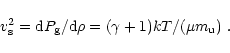\begin{displaymath}
v^{2}_{\rm s}={\rm d}P_{\rm g}/{\rm d}\rho=(\gamma+1)k T/(\mu m_{\rm u})~.
\end{displaymath}
