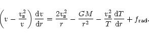 \begin{displaymath}
\left( v-\frac{v^{2}_{\rm s}}{v} \right) \frac{{\rm d}v}{{\r...
...ac{v_{\rm s}^{2}}{T}
\frac{{\rm d}T}{{\rm d}r} + f_{\rm rad}.
\end{displaymath}