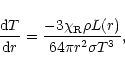 \begin{displaymath}
\frac{{\rm d} T} {{\rm d} r} = \frac{- 3 \chi_{\rm R} \rho L(r)} {64 \pi r^{2} \sigma
T^{3} },
\end{displaymath}