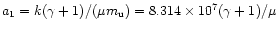 $a_{1}=k (\gamma+1) / (\mu m_{\rm u})= 8.314 \times 10^7
(\gamma+1)/\mu$