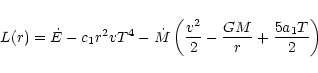 \begin{displaymath}
L(r) = \dot{E} - c_{1} r^{2} v T^{4}-\dot{M}
\left( \frac{v^{2}}{2} - \frac{GM}{r} + \frac{5a_{1} T}{2} \right)\cdot
\end{displaymath}
