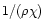 $1/(\rho \chi)$