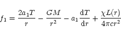 \begin{displaymath}f_{1}= \frac{2 a_{1} T}{r}-\frac{GM}{r^{2}}-a_{1} \frac{{\rm d}T}{{\rm d}r}
+ \frac {\chi L(r)} {4 \pi c r^{2}}
\end{displaymath}