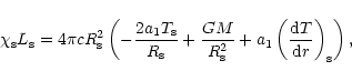 \begin{displaymath}
\chi_{\rm s} L_{\rm s} = 4 \pi c R_{\rm s}^{2}
\left(-\frac{...
...+a_{1} \left(\frac{{\rm d}T}{{\rm d}r}\right)_{\rm s} \right),
\end{displaymath}